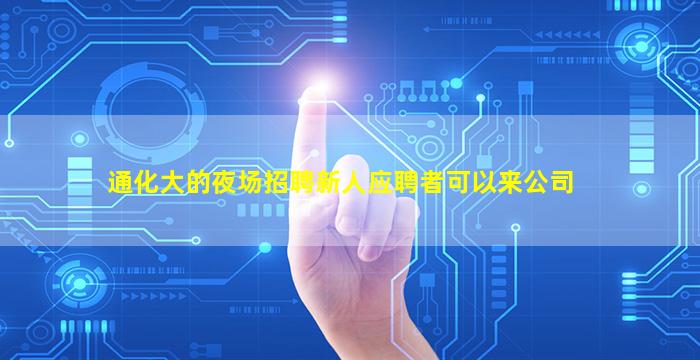 通化大的夜场招聘新人应聘者可以来公司